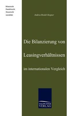Die Bilanzierung von Leasingverhältnissen im internationalen Vergleich - Andrea Riedel-Stegner