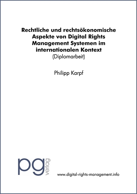 Rechtliche und rechtsökonomische Aspekte von Digital Rights Management Systemen im internationalen Kontext - Philipp Karpf