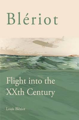 Bleriot: Flight into the XXth Century - Louis Bleriot