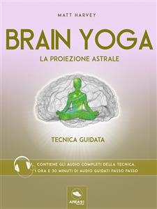 Brain Yoga. La proiezione astrale - Matt Harvey