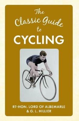 The Classic Guide to Cycling - Rt-Hon. Lord of Albemarle, G. L. Hillier