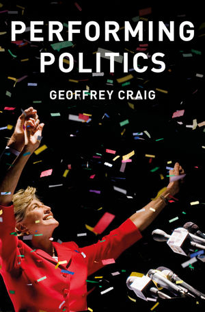 Performing Politics: Media Interviews, Debates and Press Conferences - Geoffrey Craig