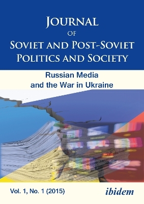 Journal of Soviet and Post–Soviet Politics and S – The Russian Media and the War in Ukraine, Vol. 1, No. 1 (2015) - Julie Fedor, Samuel Greene, Andriy Portnov