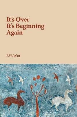 It's over It's beginning again - F W Watt