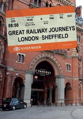 Great Railway Journeys: London to Sheffield - Roger Mason