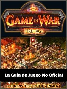 Game of War FireAge La Guía de Juego No Oficial -  Joshua Abbott