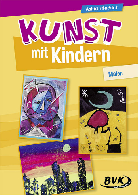 Kunst mit Kindern: Malen - Astrid Friedrich