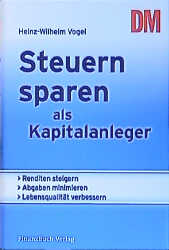 Steuern sparen als Kapitalanleger - Heinz W Vogel