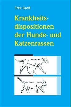 Krankheitsdispositionen der Hunde- und Katzenrassen - Fritz Gross