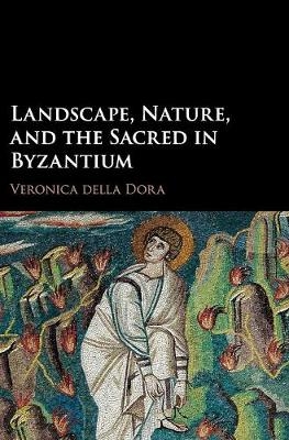 Landscape, Nature, and the Sacred in Byzantium - Veronica Della Dora