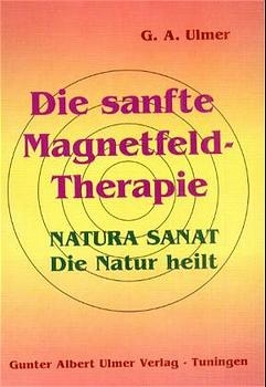 Die sanfte Magnetfeld-Therapie - Günter A Ulmer