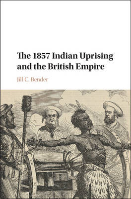 The 1857 Indian Uprising and the British Empire - Jill C. Bender