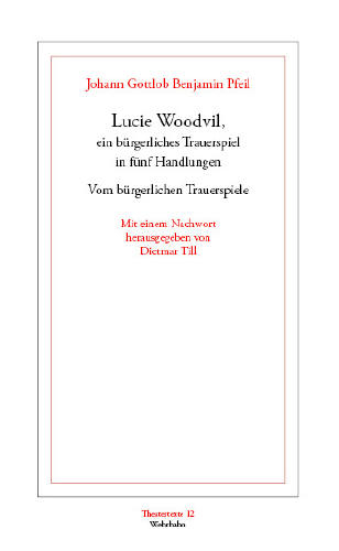 Lucie Woodvil, ein bürgerliches Trauerspiel (1756). Vom bürgerlichen Trauerspiele (1755) - Johann G Pfeil