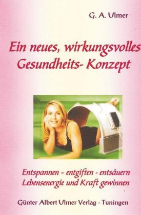 Ein neues, wirkungsvolles Gesundheits-Konzept - Günter A Ulmer