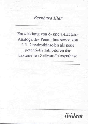 Entwicklung von δ- und ε-Lactam-Analoga des Penicillins sowie von 4,5-Dihydrothiazolen als neue potentielle Inhibitoren der bakteriellen Zellwandbiosynthese - Bernhard Klar