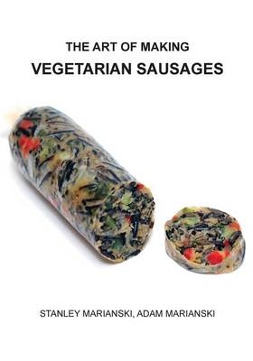 The Art of Making Vegetarian Sausages - Stanley Marianski, Adam Marianski