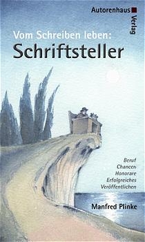 Vom Schreiben leben: Schriftsteller - Beruf, Chancen, Honorare, erfolgreiches Veröffentlichen - Manfred Plinke