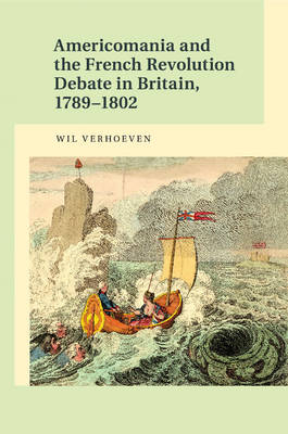 Americomania and the French Revolution Debate in Britain, 1789–1802 - Wil Verhoeven