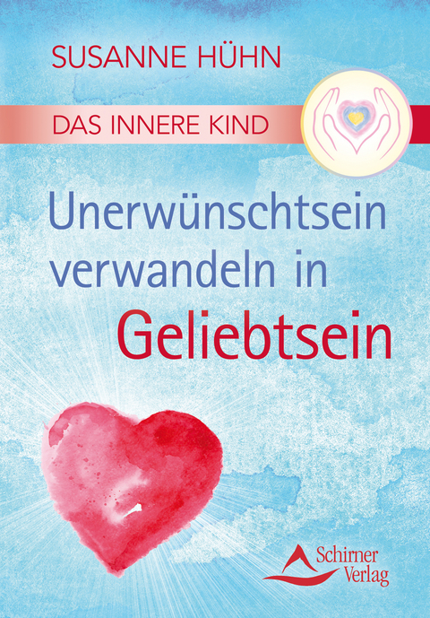 Das Innere Kind – Unerwünschtsein verwandeln in Geliebtsein - Susanne Hühn