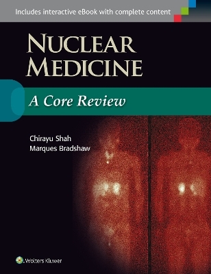 Nuclear Medicine: A Core Review - Chirayu Shah, Marques Bradshaw