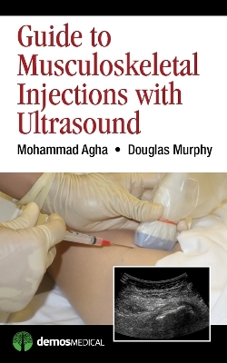 Guide to Musculoskeletal Injections with Ultrasound - Mohammad Agha, Douglas Murphy