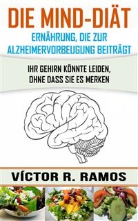 Die Mind-Diät: Alzheimervorbeugung Durch Ernährung - Victor R. Ramos