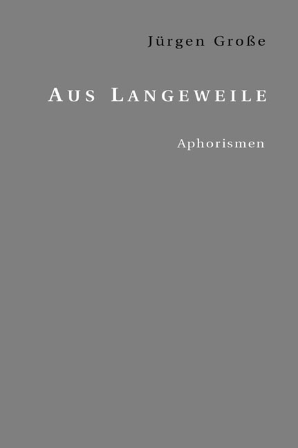 Aus Langeweile - Jürgen Grosse