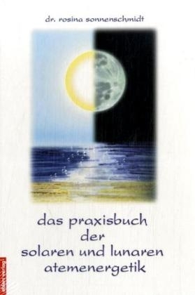 Das Praxisbuch der solaren und lunaren Atemenergetik - Rosina Sonnenschmidt