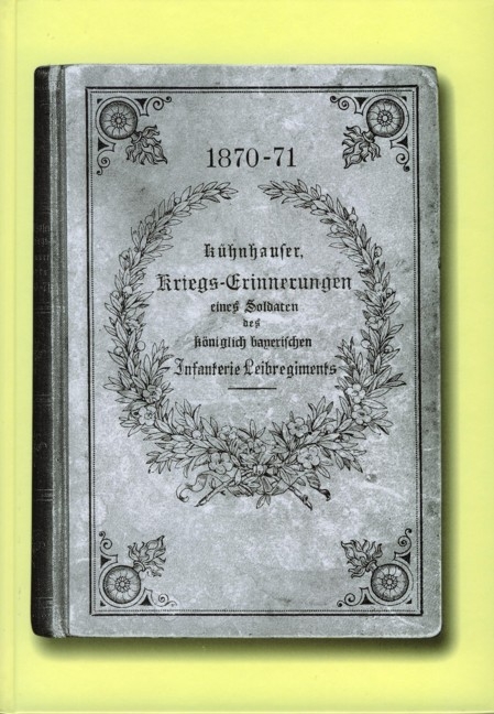 1870/71. Kriegserinnerungen eines Soldaten des königlich bayerischen Infanterie-Leibregiments - Florian Kühnhauser