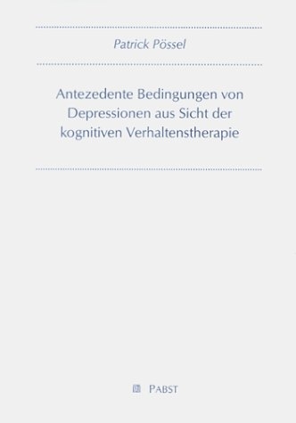 Antezedente Bedingungen von Depressionen aus Sicht der kognitiven Verhaltenstherapie - Patrick Pössel