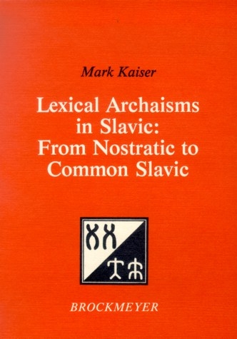 Lexical Archaisms in Slavic: From Nostratic to Common Slavic - Mark Kaiser