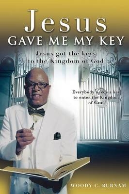 Jesus Gave Me My Key - Woody C Burnam