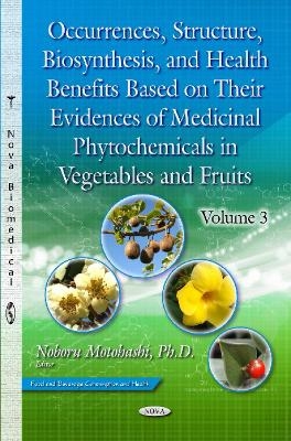 Occurrences, Structure, Biosynthesis & Health Benefits Based on Their Evidences of Medicinal Phytochemicals in Vegetables & Fruits -- Volume 3 - 
