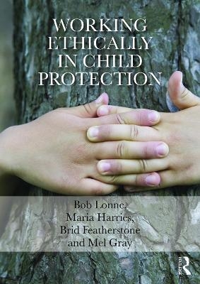 Working Ethically in Child Protection - Bob Lonne, Maria Harries, Brid Featherstone, Mel Gray