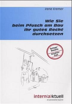 Wie Sie beim Pfusch am Bau Ihr gutes Recht durchsetzen - Irene Kremer