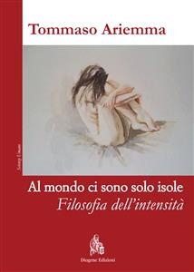 Al mondo ci sono solo isole. Filosofia dell'intensità - TOMMASO ARIEMMA