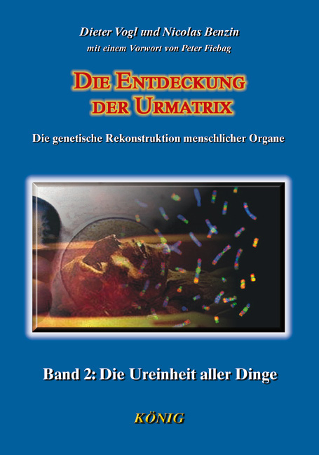 Die Entdeckung der Urmatrix in 3 Bänden. Die genetische Rekonstruktion menschlicher Organe / Die Ureinheit der Dinge - Dieter Vogl, Nicolas Benzin