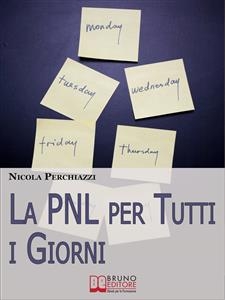 La PNL per Tutti i Giorni. Come Affrontare le Sfide Quotidiane Grazie alla PNL e al Suo Modello Comportamentale DOC. (Ebook Italiano - Anteprima Gratis) - NICOLA PERCHIAZZI