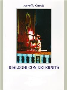 Dialoghi con l’eternità - Aurelio Caroli