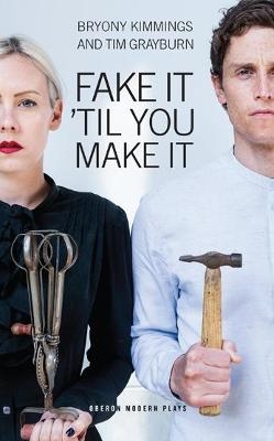 Fake It 'Til You Make It - Bryony Kimmings, Tim Grayburn