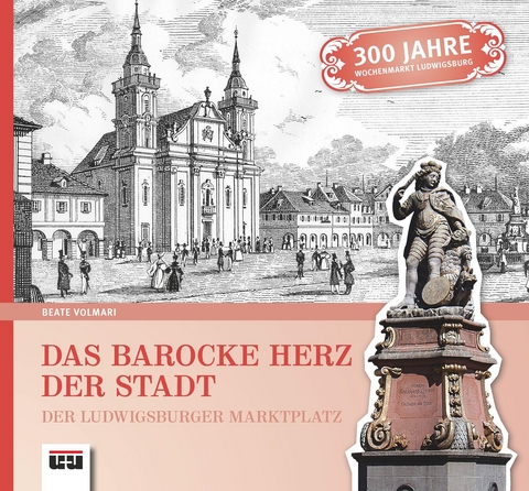 Das barocke Herz der Stadt Ludwigsburg - Beate Volmari