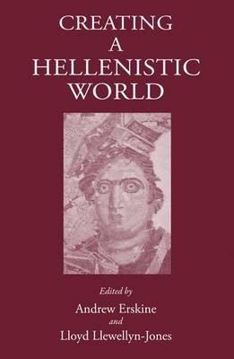 Creating a Hellenistic World - Andrew Erskine, Lloyd Llewellyn-Jones