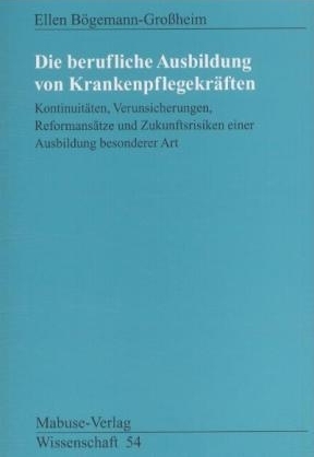 Die berufliche Ausbildung von Krankenpflegefachkräften - Ellen Bögemann-Grossheim