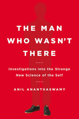 The Man Who Wasn't There - Anil Ananthaswamy