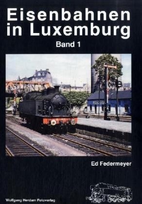 Eisenbahnen in Luxemburg - Band 1 - Ed Federmeyer