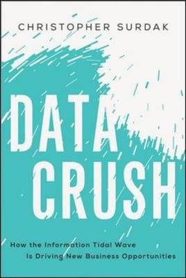 Data Crush: How the Information Tidal Wave Is Driving New Business Opportunities - Christopher Surdak