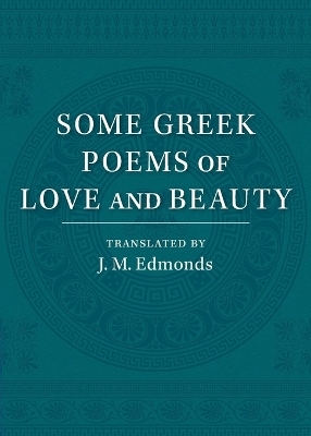 Some Greek Poems of Love and Beauty - J. M. Edmonds