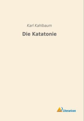 Die Katatonie - Karl Kahlbaum