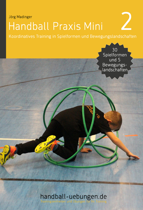 Handball Praxis Mini 2 – Koordinatives Training in Spielformen und Bewegungslandschaften - Jörg Madinger