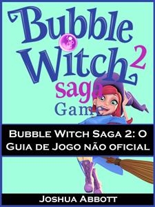 Bubble Witch Saga 2: O Guia de Jogo não oficial -  Joshua Abbott